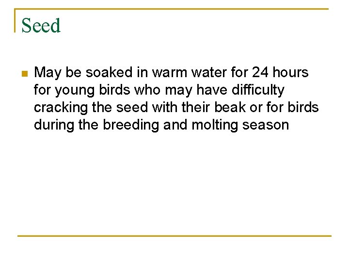 Seed n May be soaked in warm water for 24 hours for young birds