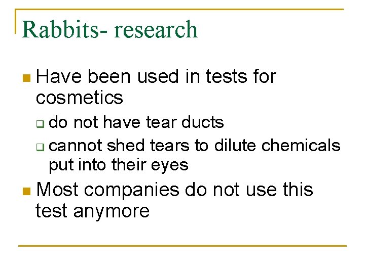 Rabbits- research n Have been used in tests for cosmetics do not have tear