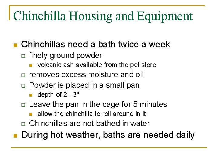 Chinchilla Housing and Equipment n Chinchillas need a bath twice a week q finely