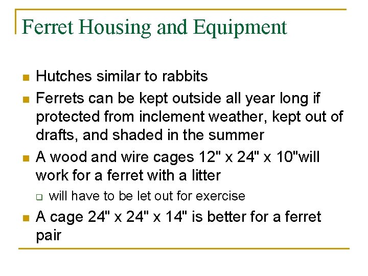 Ferret Housing and Equipment n n n Hutches similar to rabbits Ferrets can be