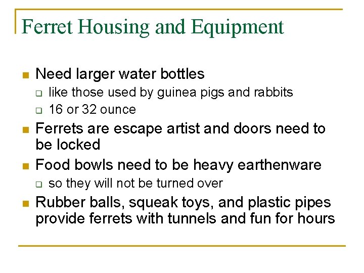 Ferret Housing and Equipment n Need larger water bottles q q n n Ferrets