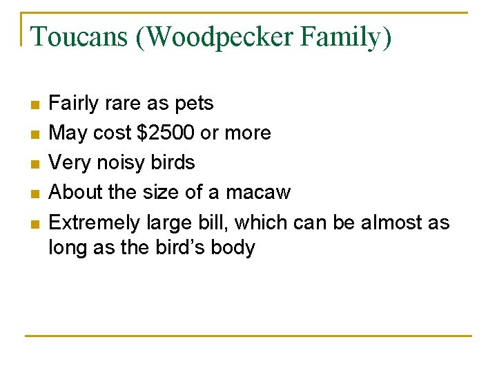 Toucans (Woodpecker Family) n n n Fairly rare as pets May cost $2500 or