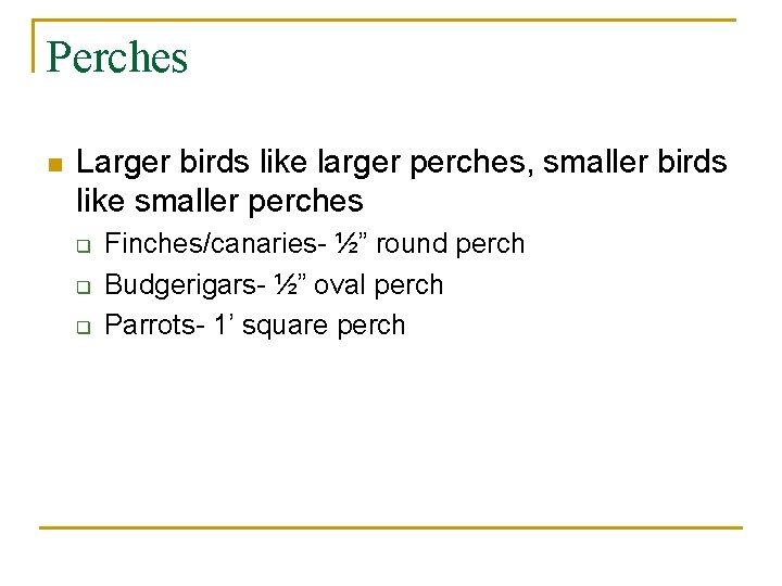 Perches n Larger birds like larger perches, smaller birds like smaller perches q q