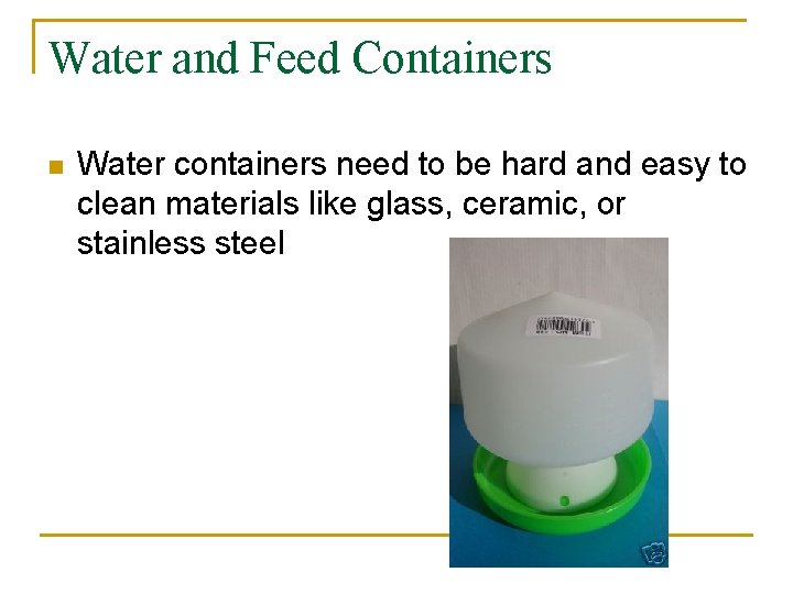 Water and Feed Containers n Water containers need to be hard and easy to