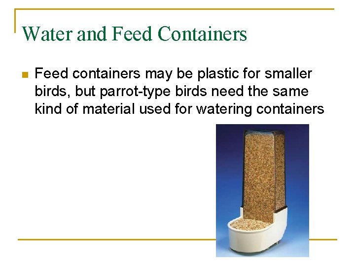 Water and Feed Containers n Feed containers may be plastic for smaller birds, but