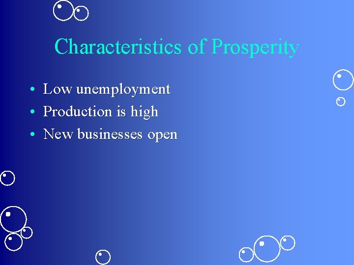 Characteristics of Prosperity • Low unemployment • Production is high • New businesses open