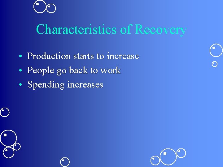 Characteristics of Recovery • Production starts to increase • People go back to work