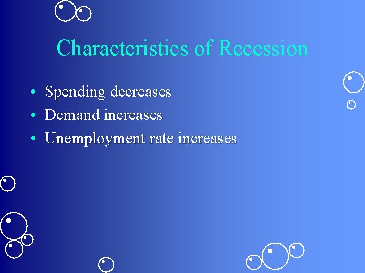 Characteristics of Recession • Spending decreases • Demand increases • Unemployment rate increases 