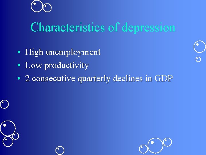 Characteristics of depression • High unemployment • Low productivity • 2 consecutive quarterly declines