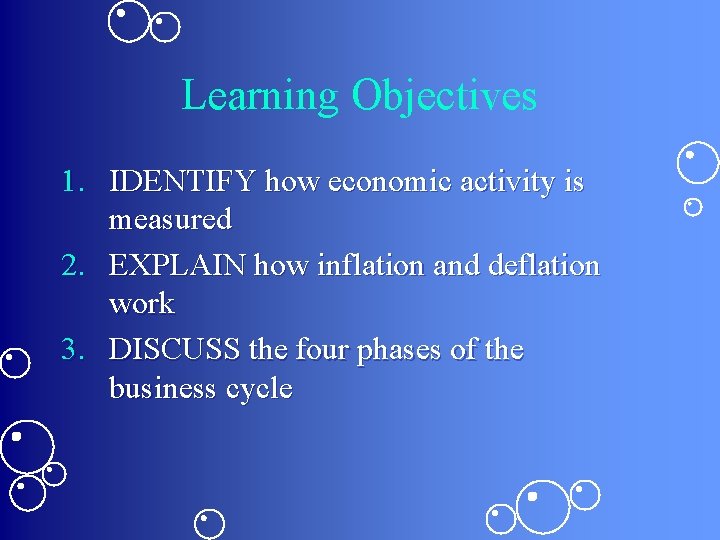 Learning Objectives 1. IDENTIFY how economic activity is measured 2. EXPLAIN how inflation and