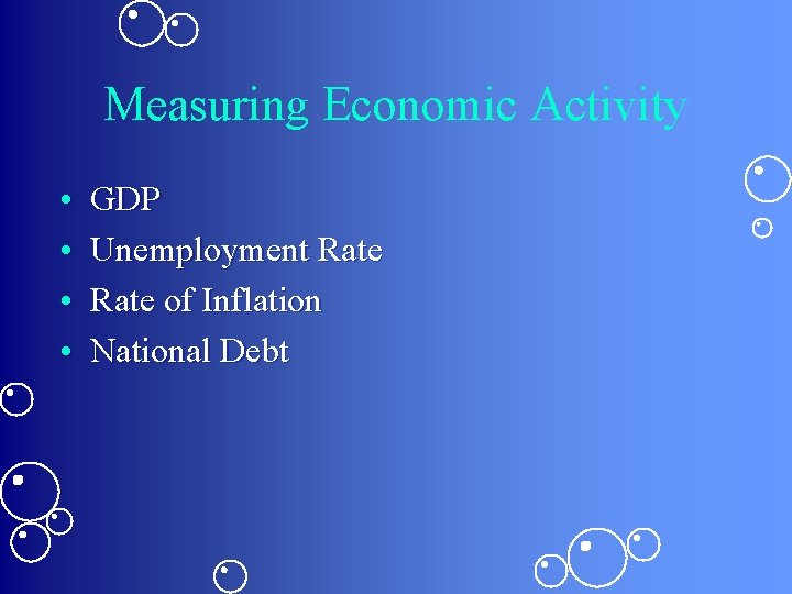 Measuring Economic Activity • • GDP Unemployment Rate of Inflation National Debt 