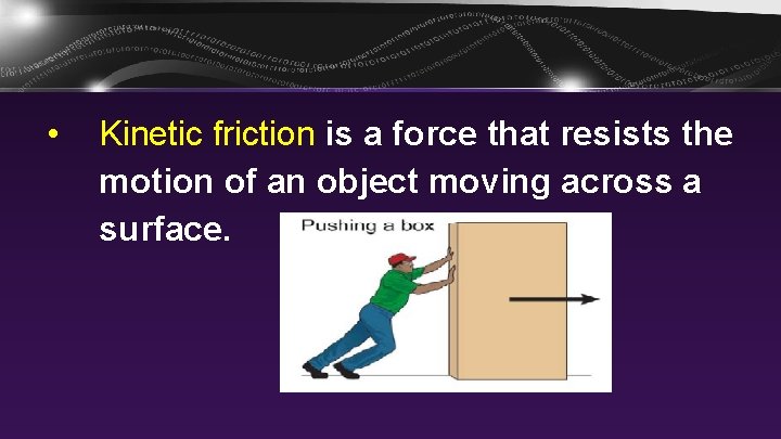  • Kinetic friction is a force that resists the motion of an object