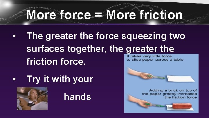 More force = More friction • The greater the force squeezing two surfaces together,