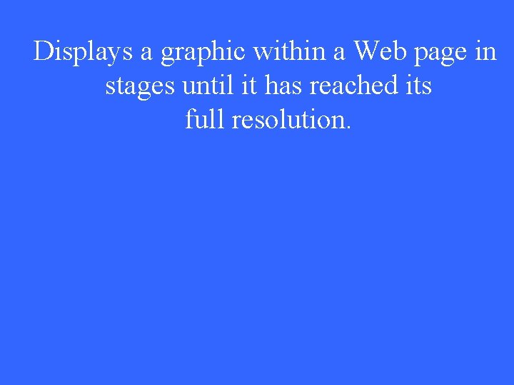 Displays a graphic within a Web page in stages until it has reached its