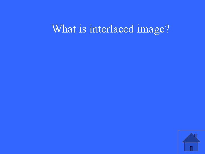 What is interlaced image? 