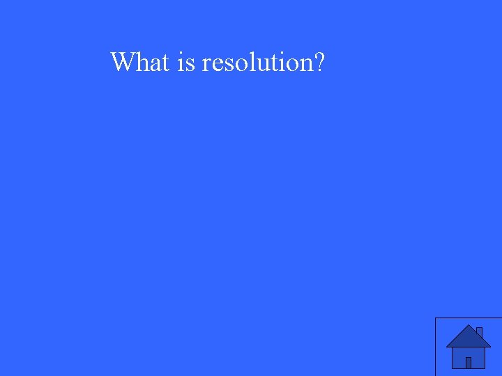 What is resolution? 