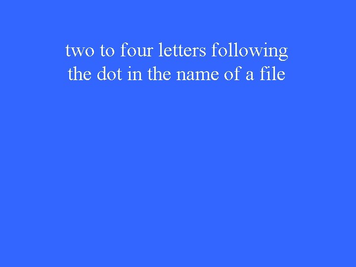 two to four letters following the dot in the name of a file 
