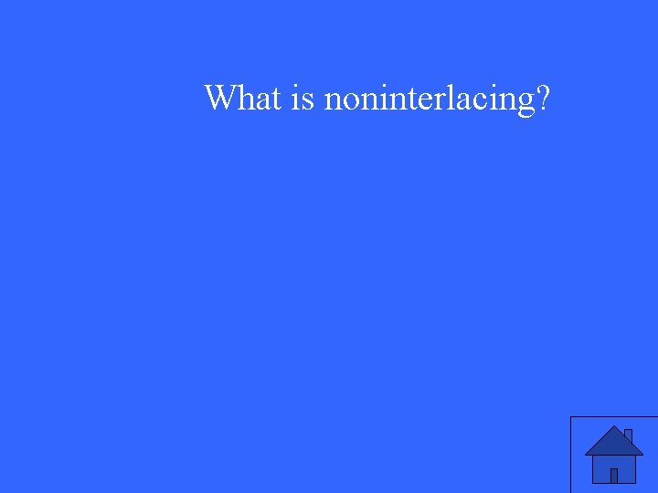 What is noninterlacing? 