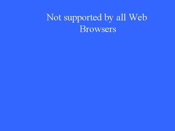 Not supported by all Web Browsers 