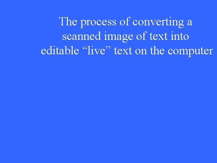 The process of converting a scanned image of text into editable “live” text on