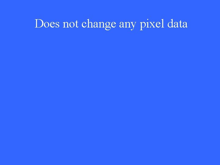 Does not change any pixel data 