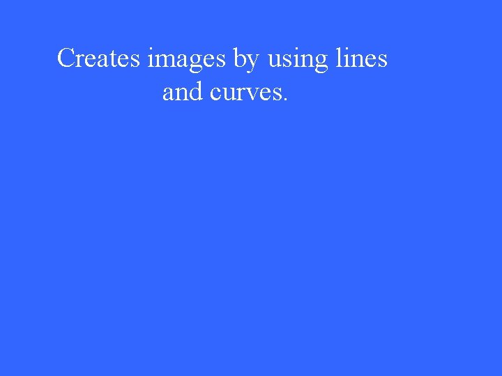 Creates images by using lines and curves. 