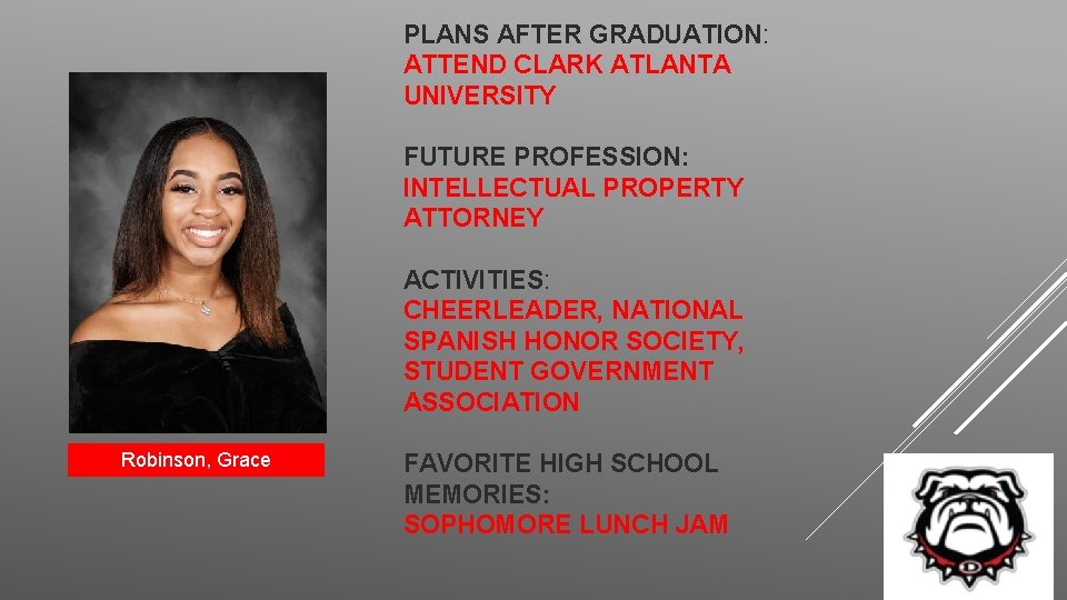 PLANS AFTER GRADUATION: ATTEND CLARK ATLANTA UNIVERSITY FUTURE PROFESSION: INTELLECTUAL PROPERTY ATTORNEY ACTIVITIES: CHEERLEADER,