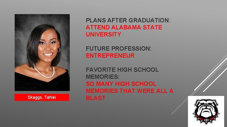 PLANS AFTER GRADUATION: ATTEND ALABAMA STATE UNIVERSITY FUTURE PROFESSION: ENTREPRENEUR Skaggs, Tahlei FAVORITE HIGH