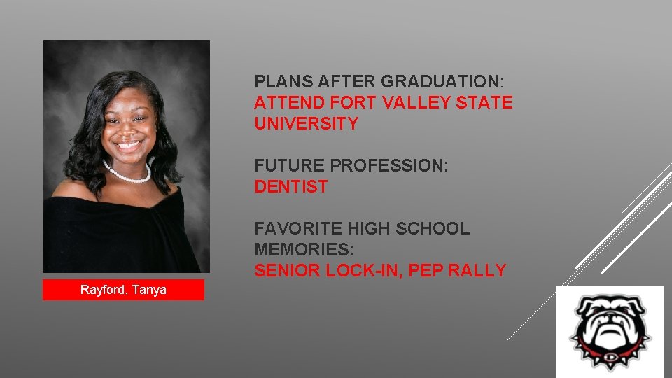 PLANS AFTER GRADUATION: ATTEND FORT VALLEY STATE UNIVERSITY FUTURE PROFESSION: DENTIST FAVORITE HIGH SCHOOL