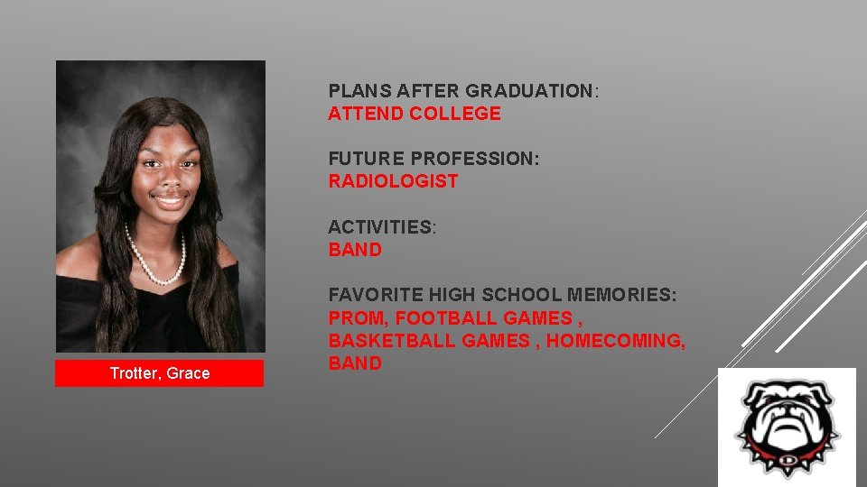 PLANS AFTER GRADUATION: ATTEND COLLEGE FUTURE PROFESSION: RADIOLOGIST ACTIVITIES: BAND Trotter, Grace FAVORITE HIGH