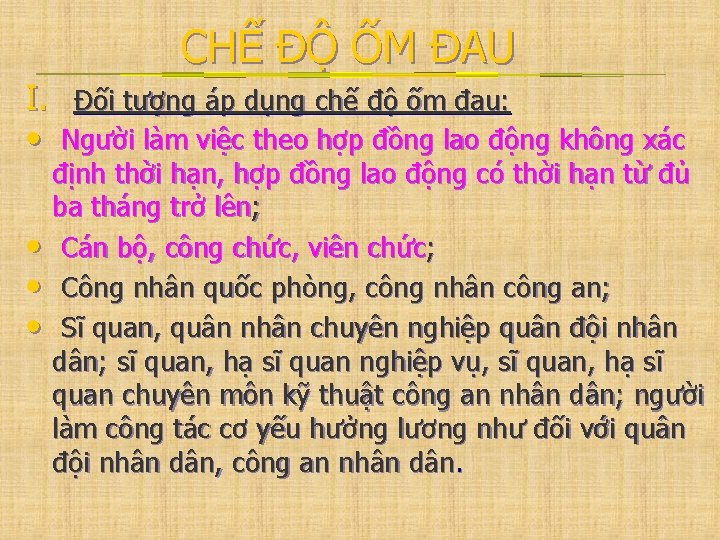 CHẾ ĐỘ ỐM ĐAU I. Đối tượng áp dụng chế độ ốm đau: •