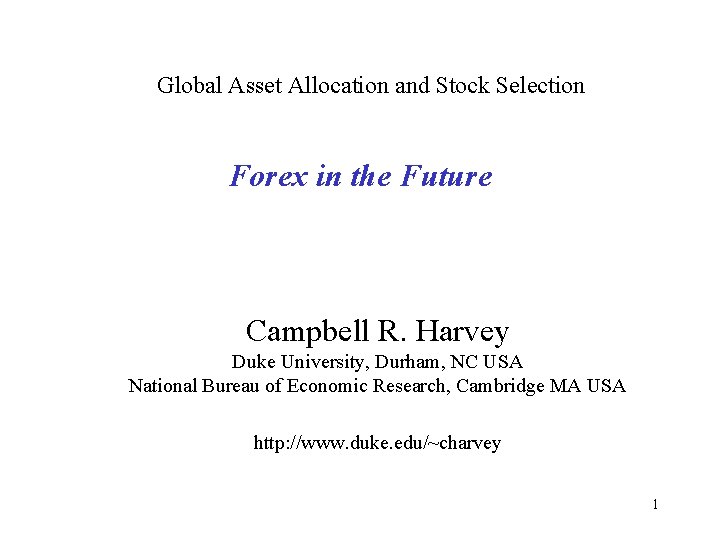 Global Asset Allocation and Stock Selection Forex in the Future Campbell R. Harvey Duke