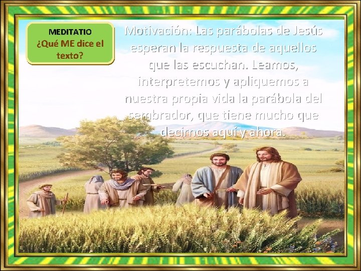 MEDITATIO ¿Qué ME dice el texto? Motivación: Las parábolas de Jesús esperan la respuesta