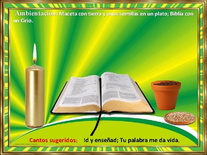 Ambientación: Maceta con tierra y unas semillas en un plato; Biblia con un Cirio.