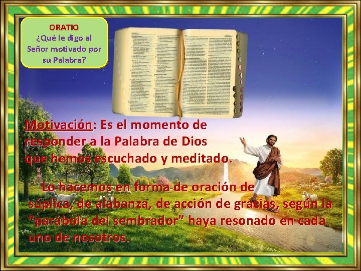 ORATIO ¿Qué le digo al Señor motivado por su Palabra? Motivación: Es el momento