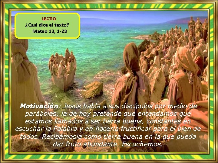 LECTIO ¿Qué dice el texto? Mateo 13, 1 -23 Motivación: Jesús habla a sus