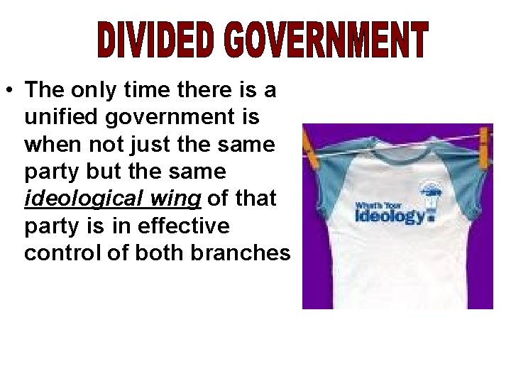  • The only time there is a unified government is when not just