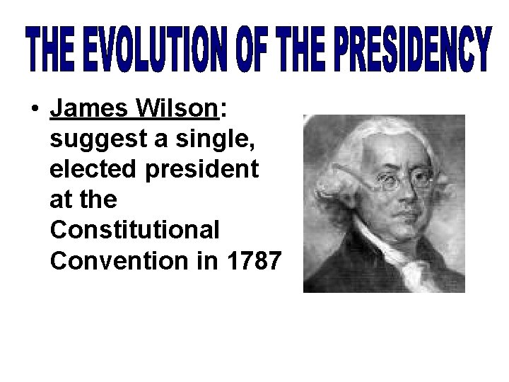 • James Wilson: suggest a single, elected president at the Constitutional Convention in