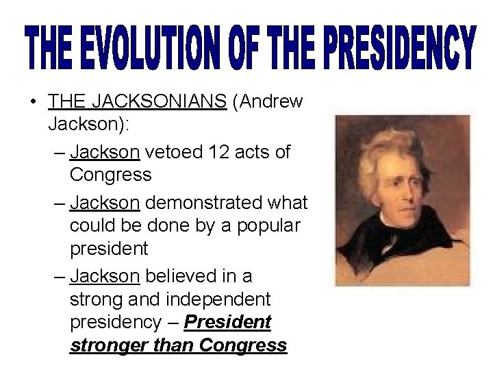  • THE JACKSONIANS (Andrew Jackson): – Jackson vetoed 12 acts of Congress –