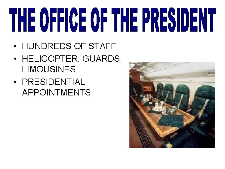  • HUNDREDS OF STAFF • HELICOPTER, GUARDS, LIMOUSINES • PRESIDENTIAL APPOINTMENTS 