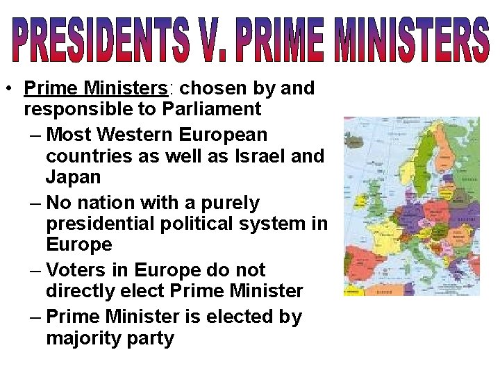  • Prime Ministers: chosen by and responsible to Parliament – Most Western European