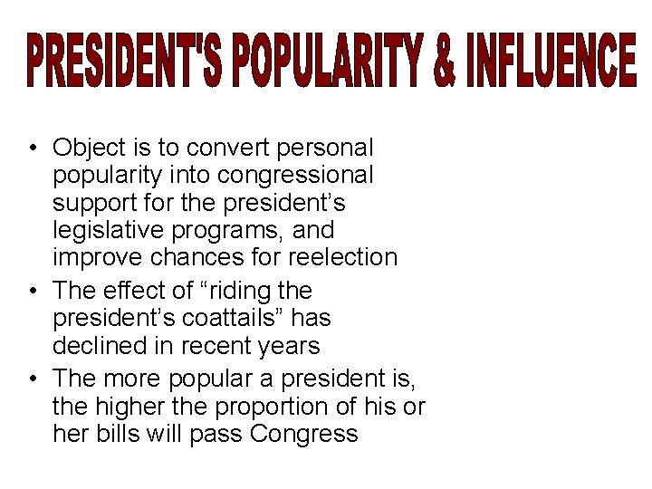  • Object is to convert personal popularity into congressional support for the president’s