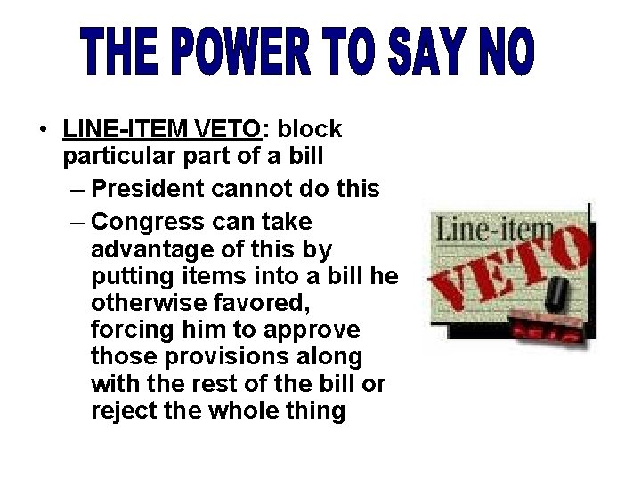  • LINE-ITEM VETO: block particular part of a bill – President cannot do