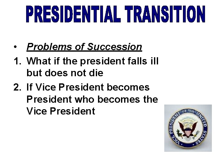  • Problems of Succession 1. What if the president falls ill but does