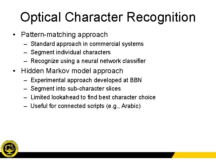 Optical Character Recognition • Pattern-matching approach – Standard approach in commercial systems – Segment
