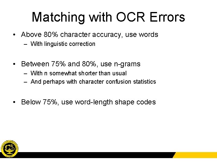 Matching with OCR Errors • Above 80% character accuracy, use words – With linguistic