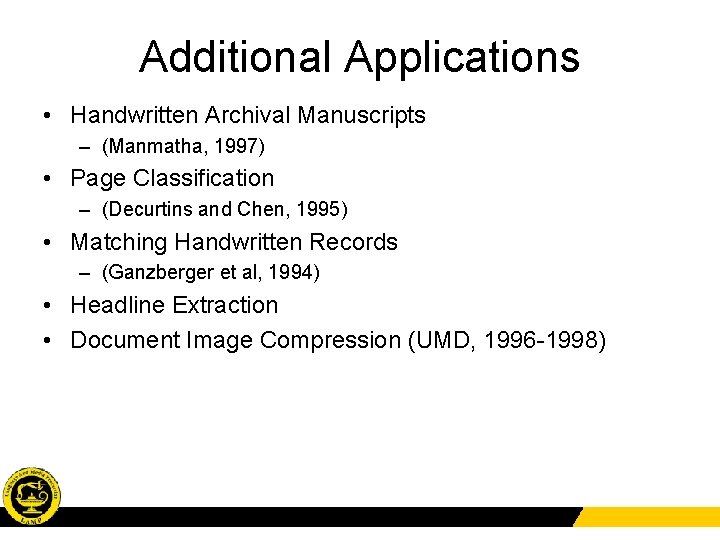 Additional Applications • Handwritten Archival Manuscripts – (Manmatha, 1997) • Page Classification – (Decurtins