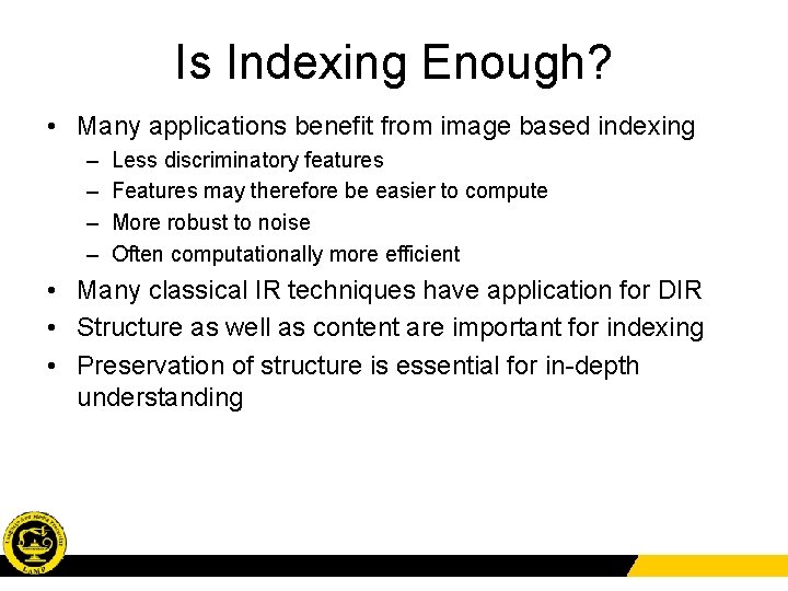Is Indexing Enough? • Many applications benefit from image based indexing – – Less