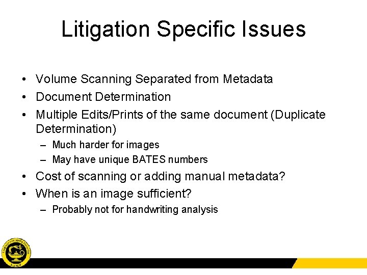 Litigation Specific Issues • Volume Scanning Separated from Metadata • Document Determination • Multiple