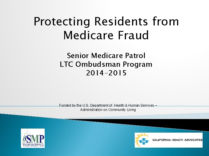 Protecting Residents from Medicare Fraud Senior Medicare Patrol LTC Ombudsman Program 2014 -2015 Funded